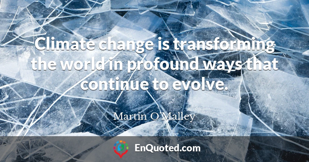Climate change is transforming the world in profound ways that continue to evolve.