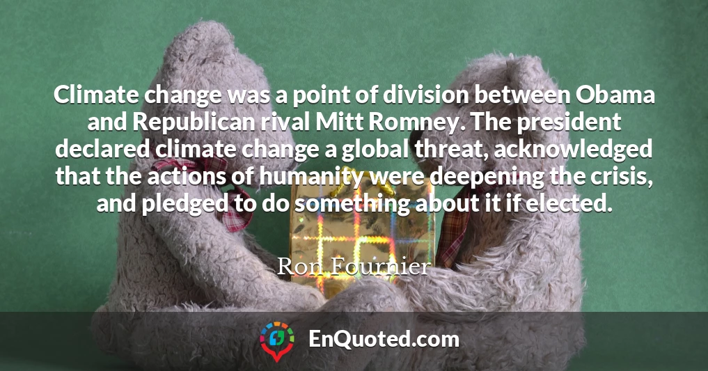 Climate change was a point of division between Obama and Republican rival Mitt Romney. The president declared climate change a global threat, acknowledged that the actions of humanity were deepening the crisis, and pledged to do something about it if elected.