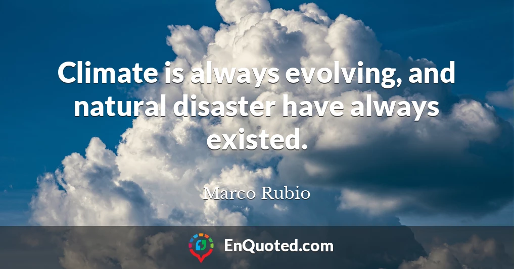 Climate is always evolving, and natural disaster have always existed.