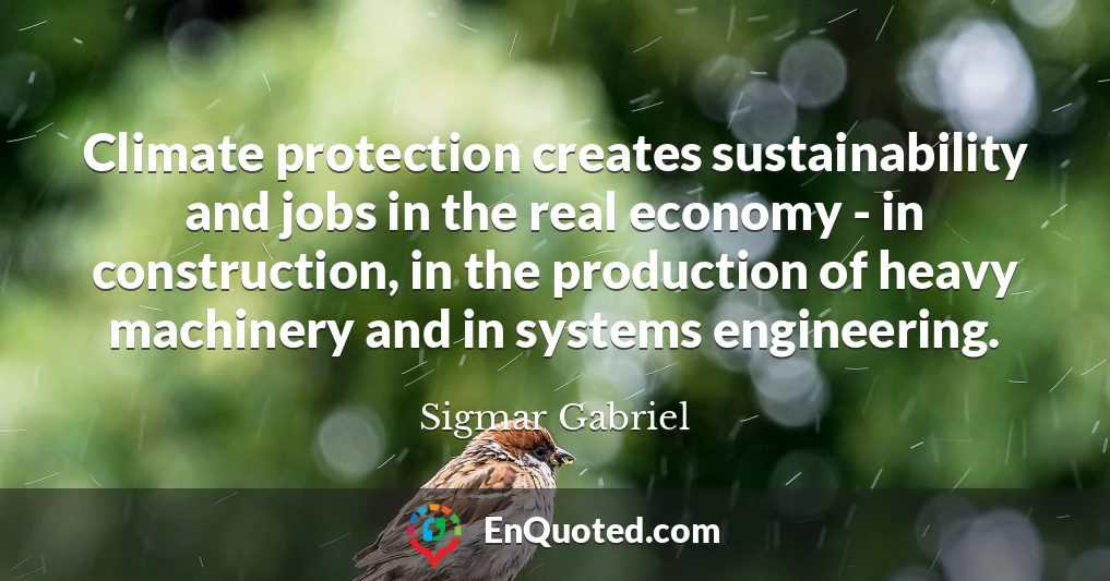 Climate protection creates sustainability and jobs in the real economy - in construction, in the production of heavy machinery and in systems engineering.