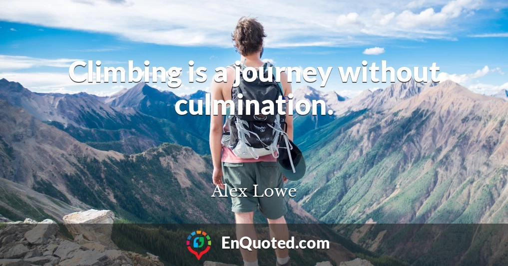Climbing is a journey without culmination.
