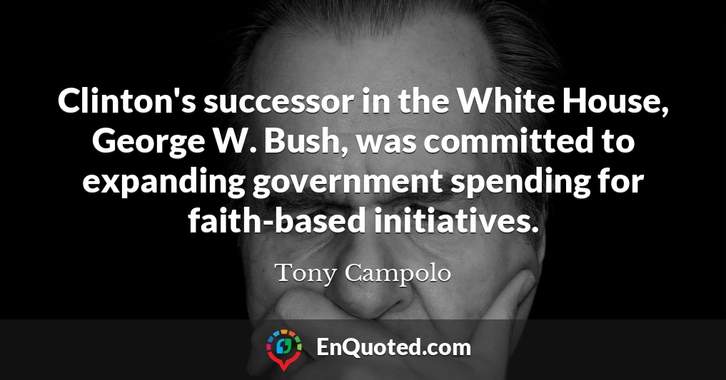 Clinton's successor in the White House, George W. Bush, was committed to expanding government spending for faith-based initiatives.