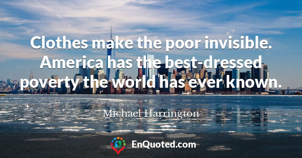 Clothes make the poor invisible. America has the best-dressed poverty the world has ever known.