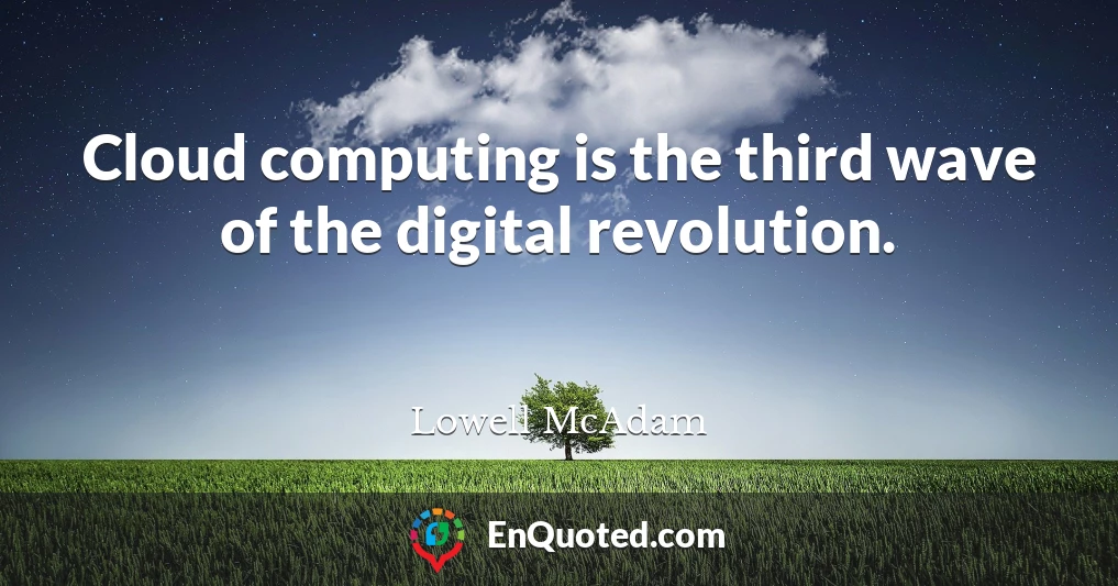 Cloud computing is the third wave of the digital revolution.