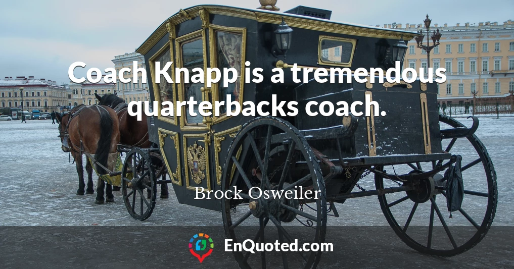 Coach Knapp is a tremendous quarterbacks coach.
