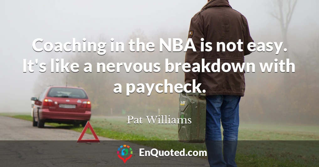 Coaching in the NBA is not easy. It's like a nervous breakdown with a paycheck.