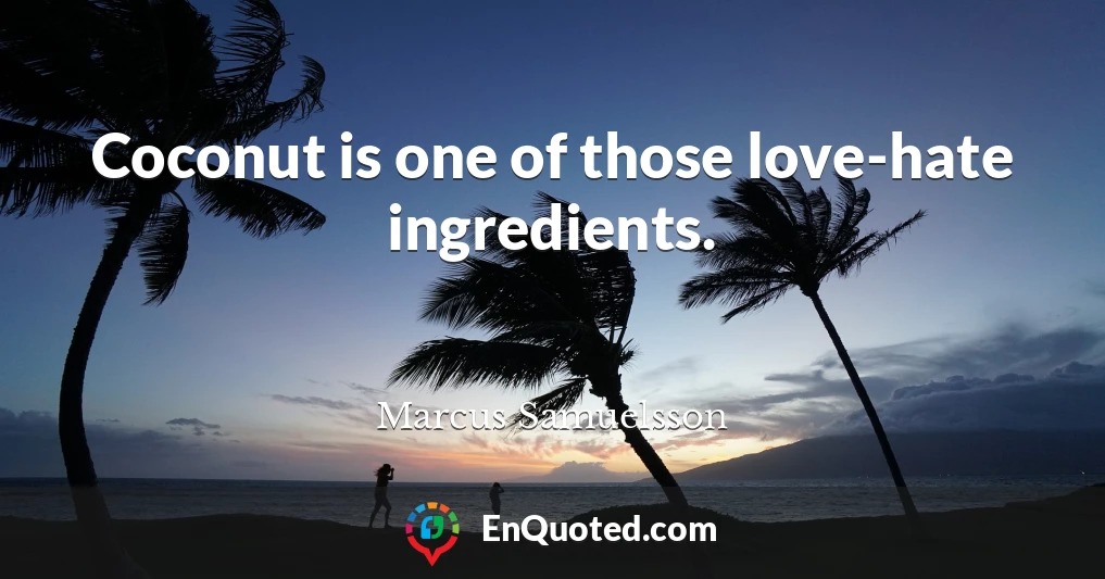 Coconut is one of those love-hate ingredients.