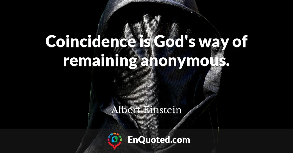 Coincidence is God's way of remaining anonymous.