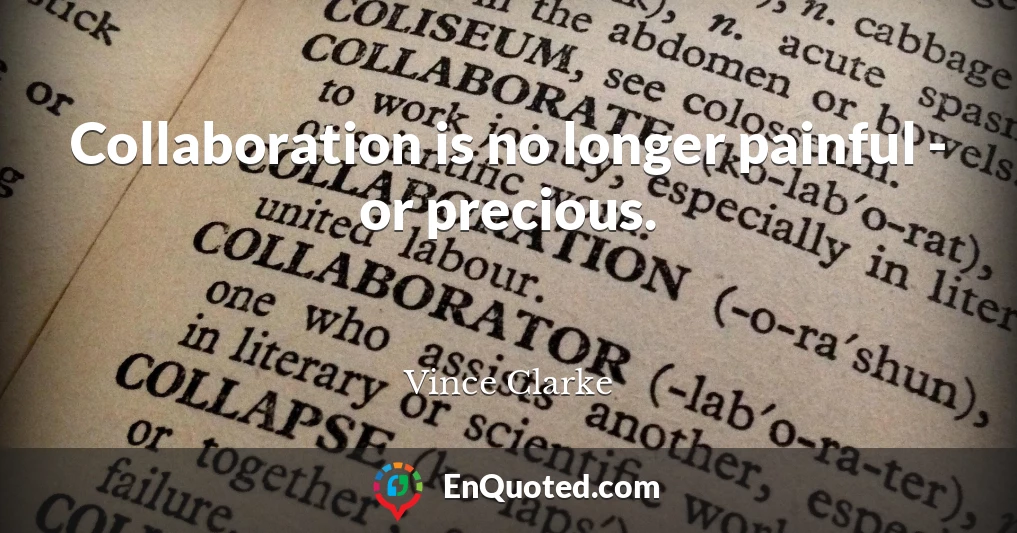 Collaboration is no longer painful - or precious.