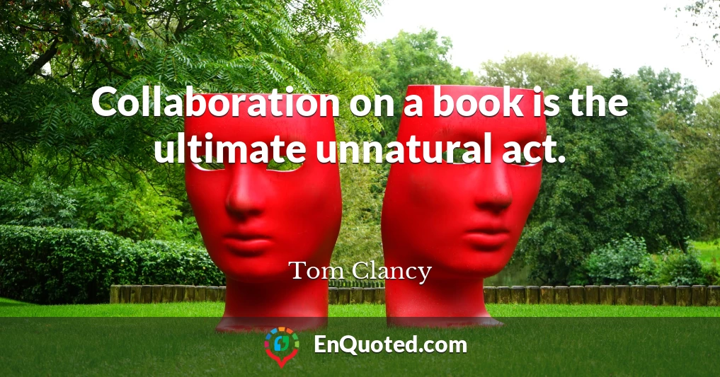 Collaboration on a book is the ultimate unnatural act.