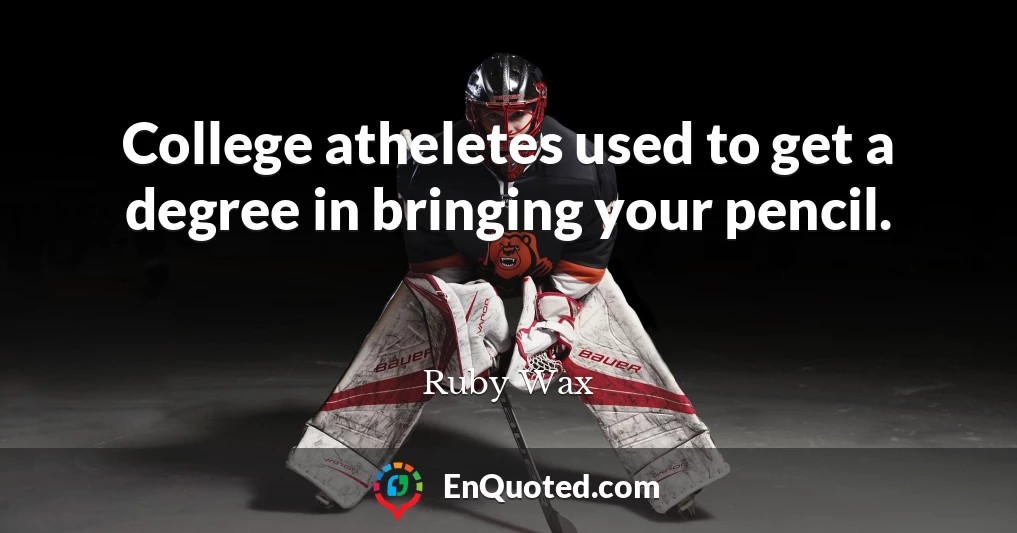 College atheletes used to get a degree in bringing your pencil.