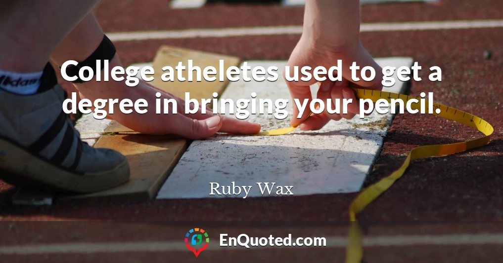 College atheletes used to get a degree in bringing your pencil.