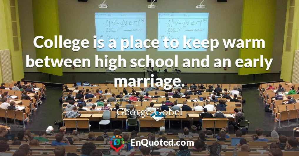 College is a place to keep warm between high school and an early marriage.