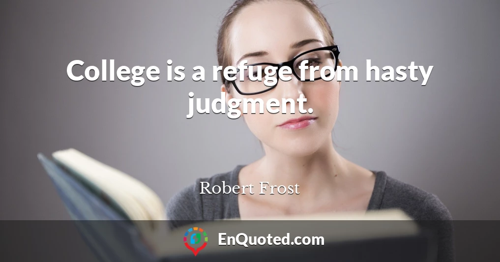 College is a refuge from hasty judgment.