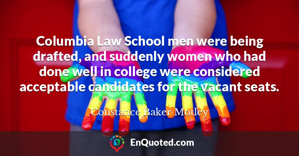 Columbia Law School men were being drafted, and suddenly women who had done well in college were considered acceptable candidates for the vacant seats.