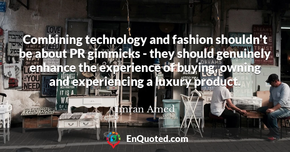 Combining technology and fashion shouldn't be about PR gimmicks - they should genuinely enhance the experience of buying, owning and experiencing a luxury product.
