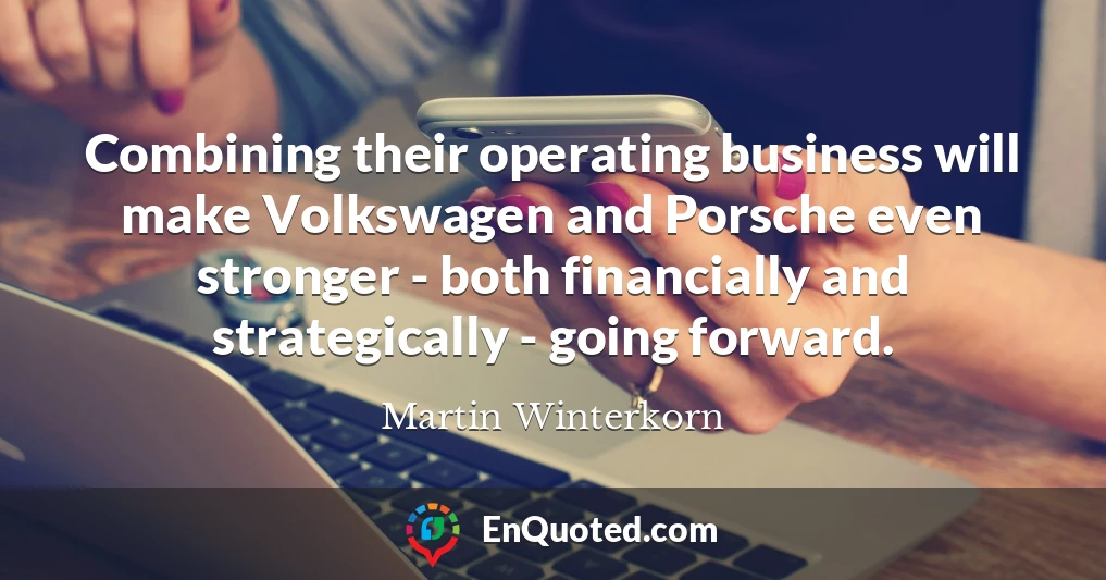 Combining their operating business will make Volkswagen and Porsche even stronger - both financially and strategically - going forward.