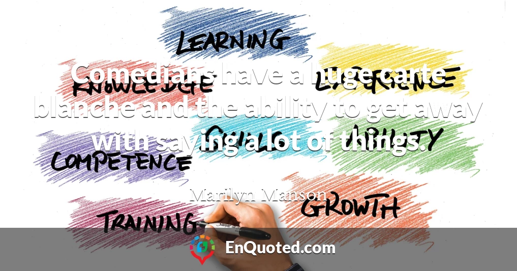 Comedians have a huge carte blanche and the ability to get away with saying a lot of things.