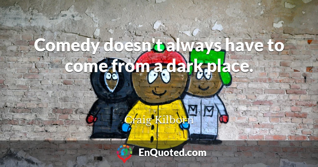 Comedy doesn't always have to come from a dark place.