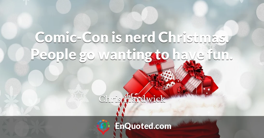 Comic-Con is nerd Christmas. People go wanting to have fun.