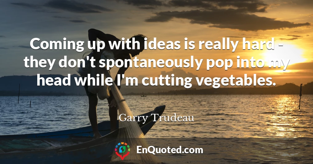 Coming up with ideas is really hard - they don't spontaneously pop into my head while I'm cutting vegetables.