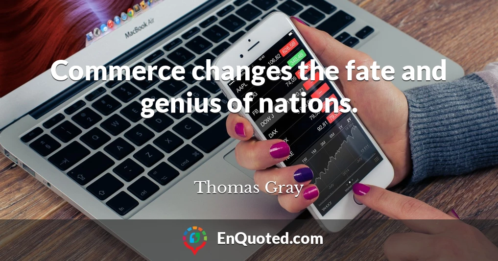 Commerce changes the fate and genius of nations.