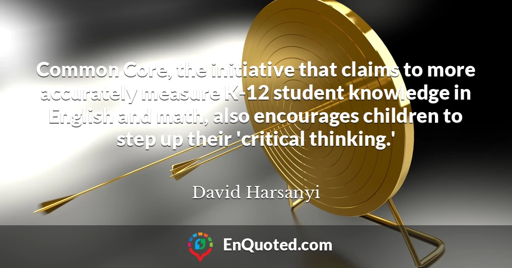 Common Core, the initiative that claims to more accurately measure K-12 student knowledge in English and math, also encourages children to step up their 'critical thinking.'