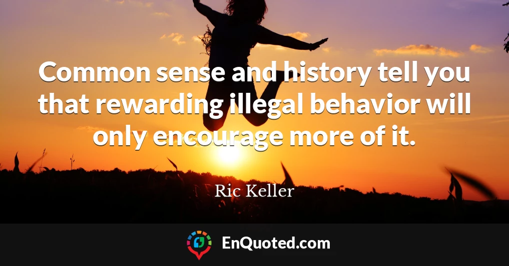 Common sense and history tell you that rewarding illegal behavior will only encourage more of it.
