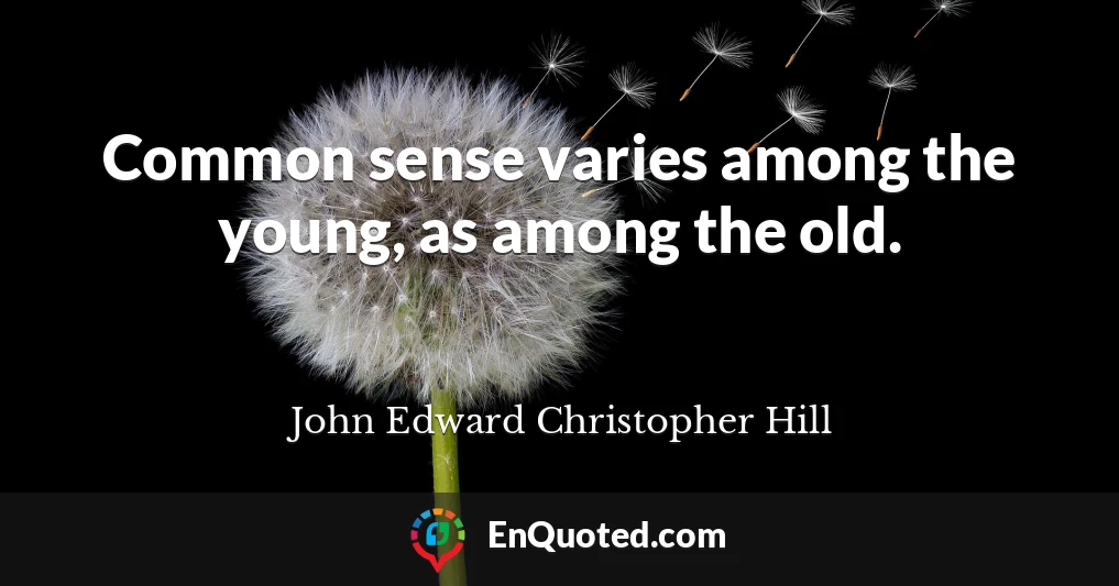 Common sense varies among the young, as among the old.