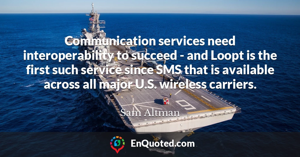 Communication services need interoperability to succeed - and Loopt is the first such service since SMS that is available across all major U.S. wireless carriers.