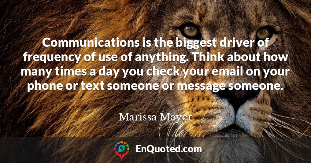 Communications is the biggest driver of frequency of use of anything. Think about how many times a day you check your email on your phone or text someone or message someone.