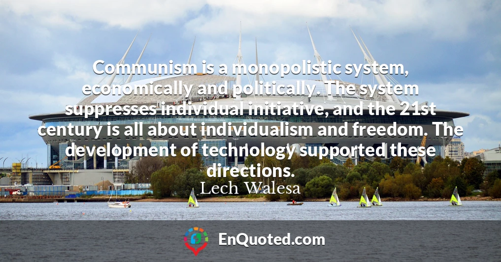 Communism is a monopolistic system, economically and politically. The system suppresses individual initiative, and the 21st century is all about individualism and freedom. The development of technology supported these directions.
