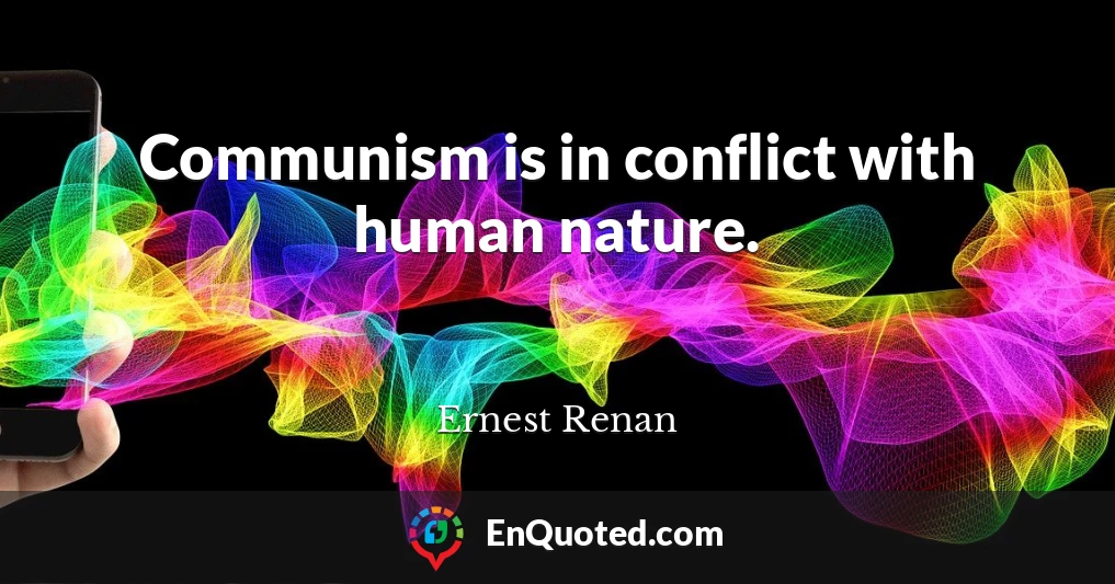 Communism is in conflict with human nature.