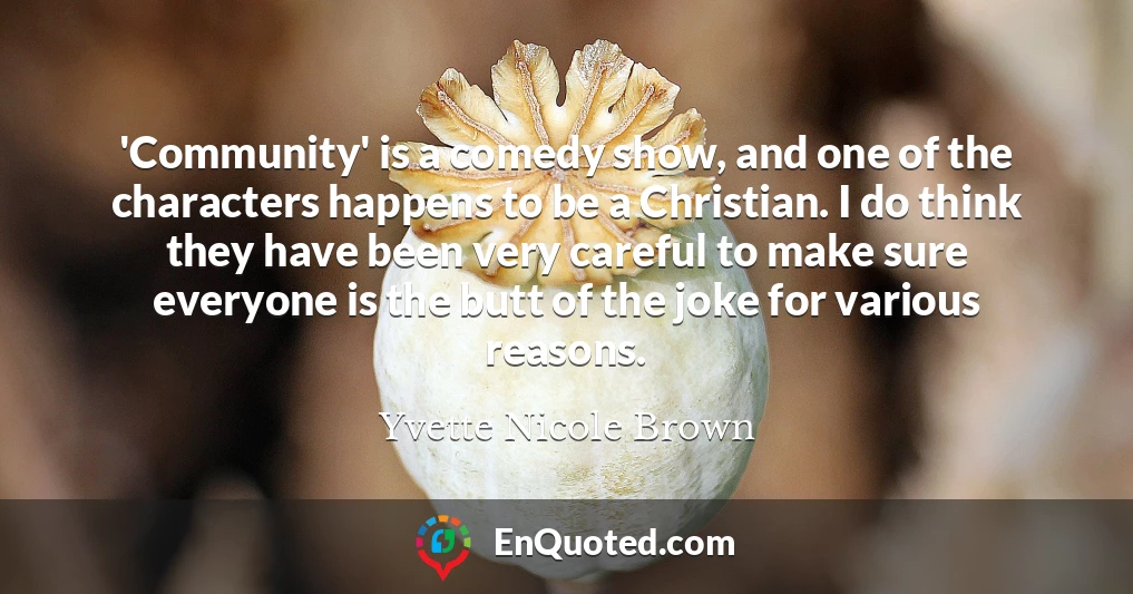 'Community' is a comedy show, and one of the characters happens to be a Christian. I do think they have been very careful to make sure everyone is the butt of the joke for various reasons.