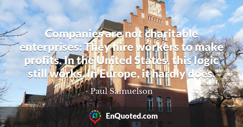 Companies are not charitable enterprises: They hire workers to make profits. In the United States, this logic still works. In Europe, it hardly does.