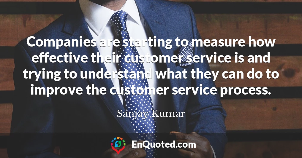 Companies are starting to measure how effective their customer service is and trying to understand what they can do to improve the customer service process.