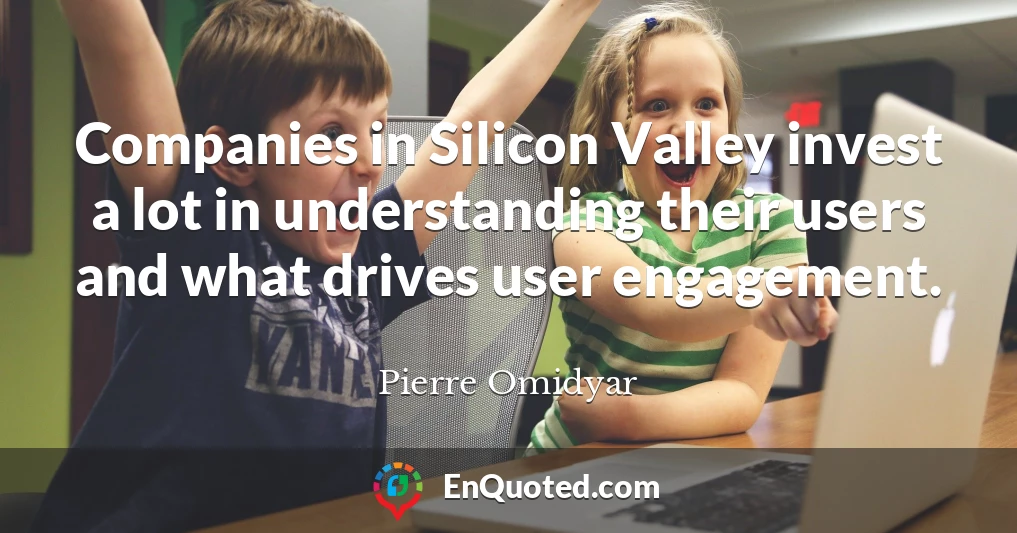 Companies in Silicon Valley invest a lot in understanding their users and what drives user engagement.