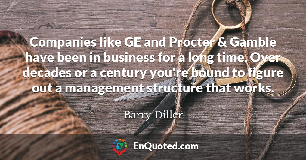 Companies like GE and Procter & Gamble have been in business for a long time. Over decades or a century you're bound to figure out a management structure that works.