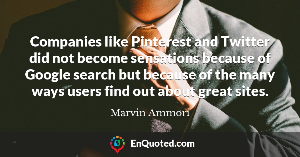 Companies like Pinterest and Twitter did not become sensations because of Google search but because of the many ways users find out about great sites.