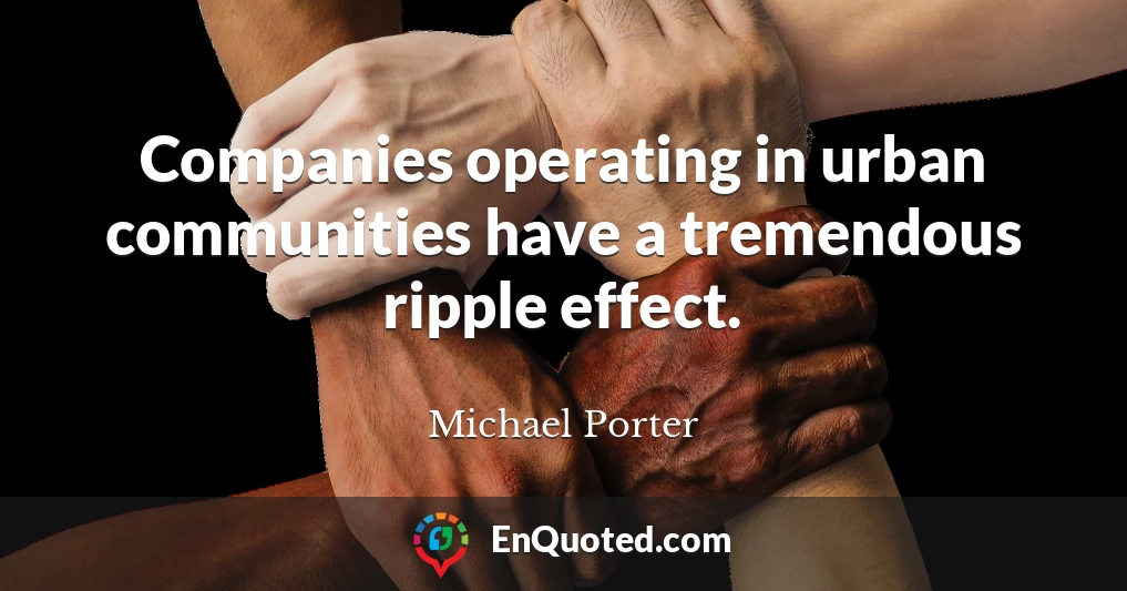 Companies operating in urban communities have a tremendous ripple effect.