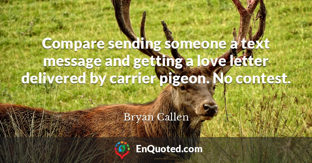 Compare sending someone a text message and getting a love letter delivered by carrier pigeon. No contest.