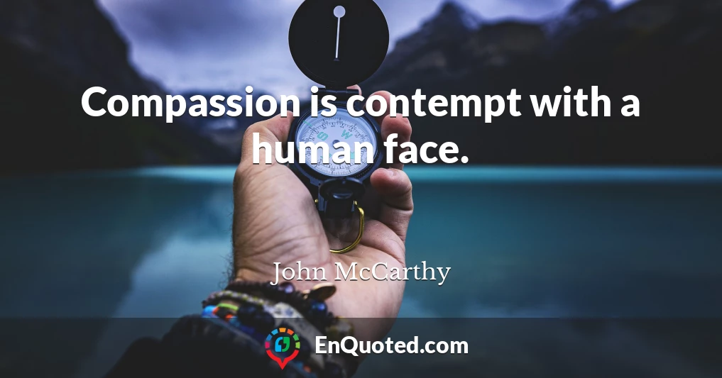 Compassion is contempt with a human face.