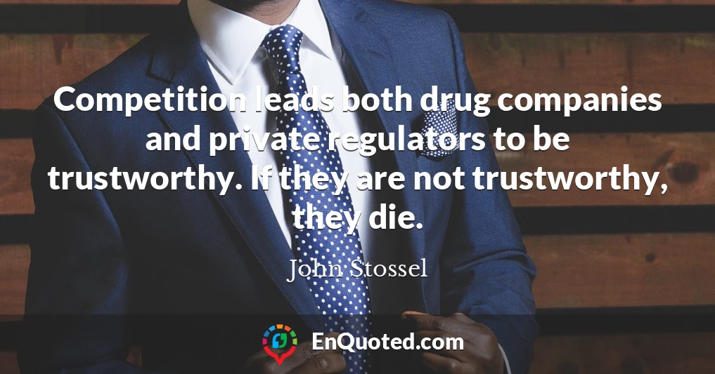 Competition leads both drug companies and private regulators to be trustworthy. If they are not trustworthy, they die.