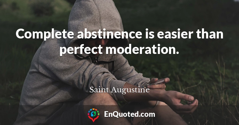 Complete abstinence is easier than perfect moderation.