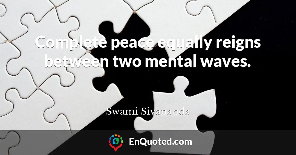 Complete peace equally reigns between two mental waves.