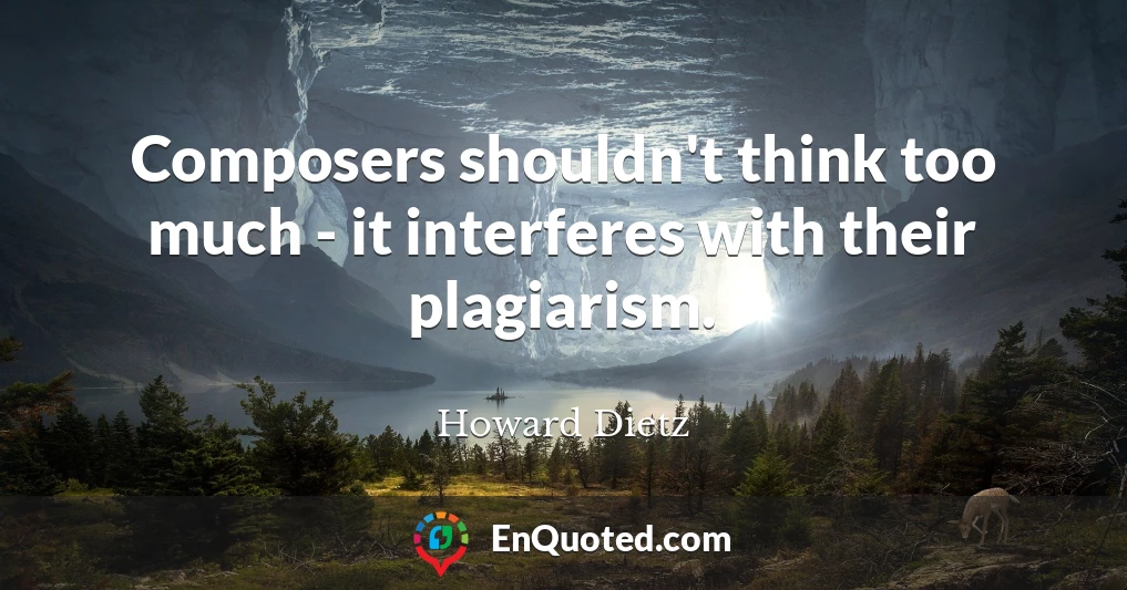 Composers shouldn't think too much - it interferes with their plagiarism.