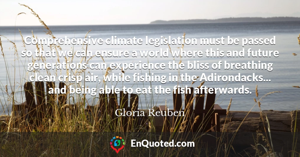 Comprehensive climate legislation must be passed so that we can ensure a world where this and future generations can experience the bliss of breathing clean crisp air, while fishing in the Adirondacks... and being able to eat the fish afterwards.