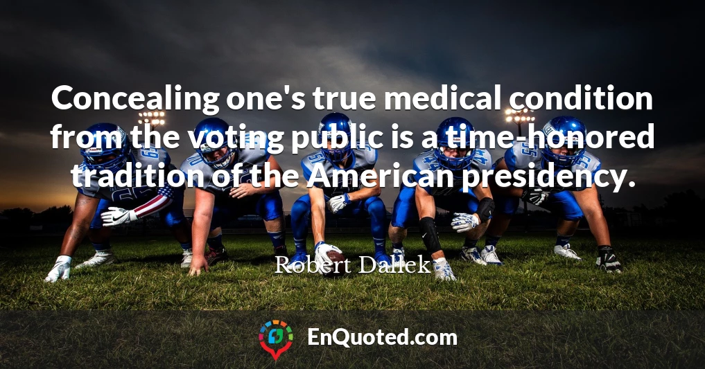 Concealing one's true medical condition from the voting public is a time-honored tradition of the American presidency.