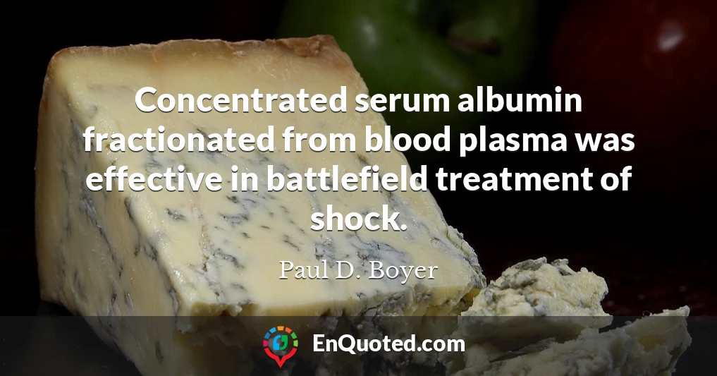Concentrated serum albumin fractionated from blood plasma was effective in battlefield treatment of shock.