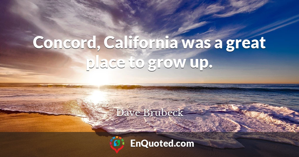 Concord, California was a great place to grow up.